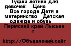 Туфли летние для девочек. › Цена ­ 1 000 - Все города Дети и материнство » Детская одежда и обувь   . Пермский край,Лысьва г.